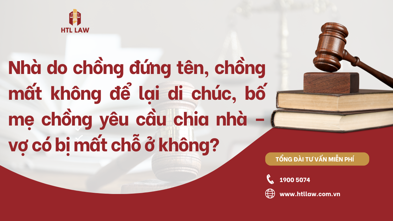 Chồng mất không để lại di chúc, bố mẹ chồng yêu cầu chia nhà. Vợ có bị mất chỗ ở không?