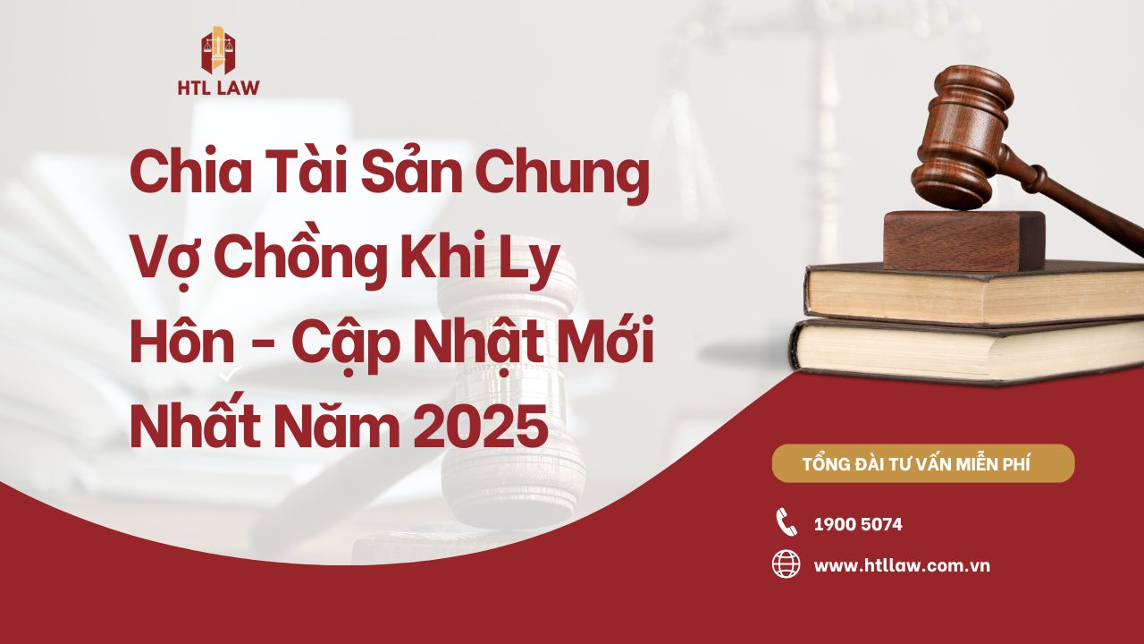 Chia tài sản chung của vợ chồng khi ly hôn – Cập nhật mới nhất năm 2025
