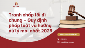 Tranh chấp lối đi chung – Quy định pháp luật và hướng xử lý mới nhất 2025