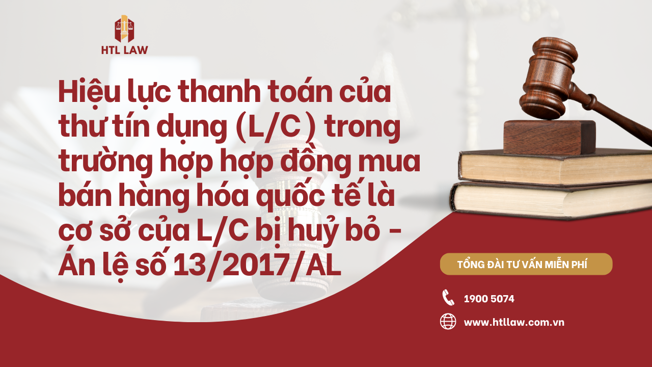 Án lệ về Hiệu lực thanh toán của thư tín dụng (L/C) trong trường hợp hợp đồng mua bán hàng hóa quốc tế là cơ sở của L/C bị huỷ bỏ - Án lệ số 13/2017/AL