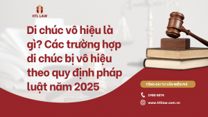 Di chúc vô hiệu là gì? Các trường hợp di chúc bị vô hiệu theo quy định pháp luật