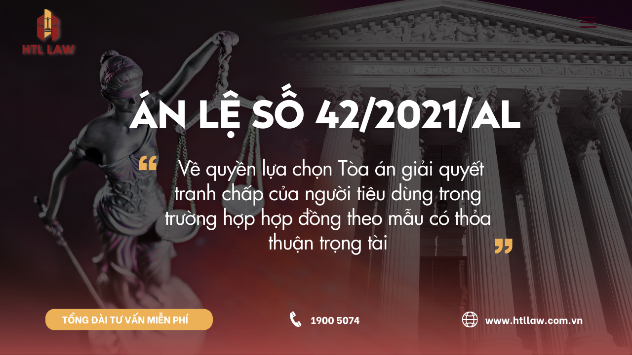 Án lệ số 42/2021/AL - Về quyền lựa chọn Tòa án giải quyết tranh chấp của người tiêu dùng trong trường hợp hợp đồng theo mẫu có thỏa thuận trọng tài