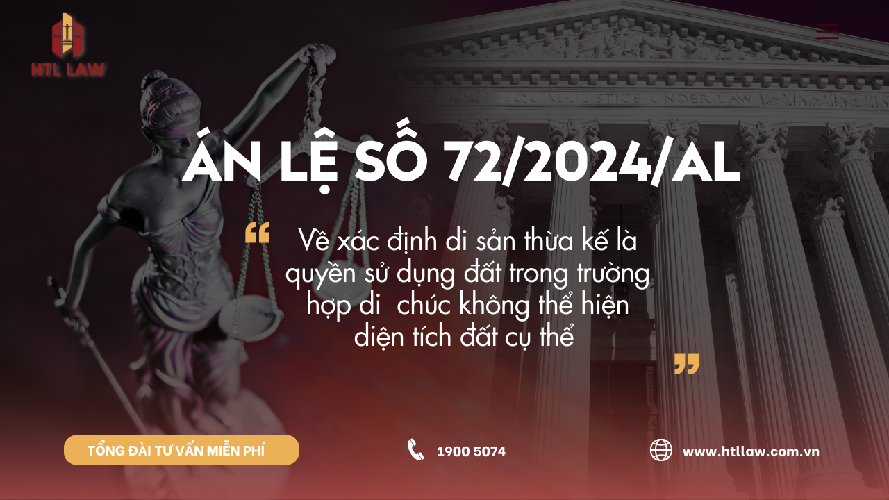 ÁN LỆ SỐ 72/2024/AL Về xác định di sản thừa kế là quyền sử dụng đất trong trường hợp di  chúc không thể hiện diện tích đất cụ thể 