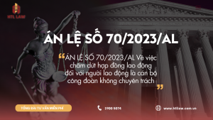 ÁN LỆ SỐ 70/2023/AL Về việc chấm dứt hợp đồng lao động đối với người lao động là cán bộ công đoàn không chuyên trách
