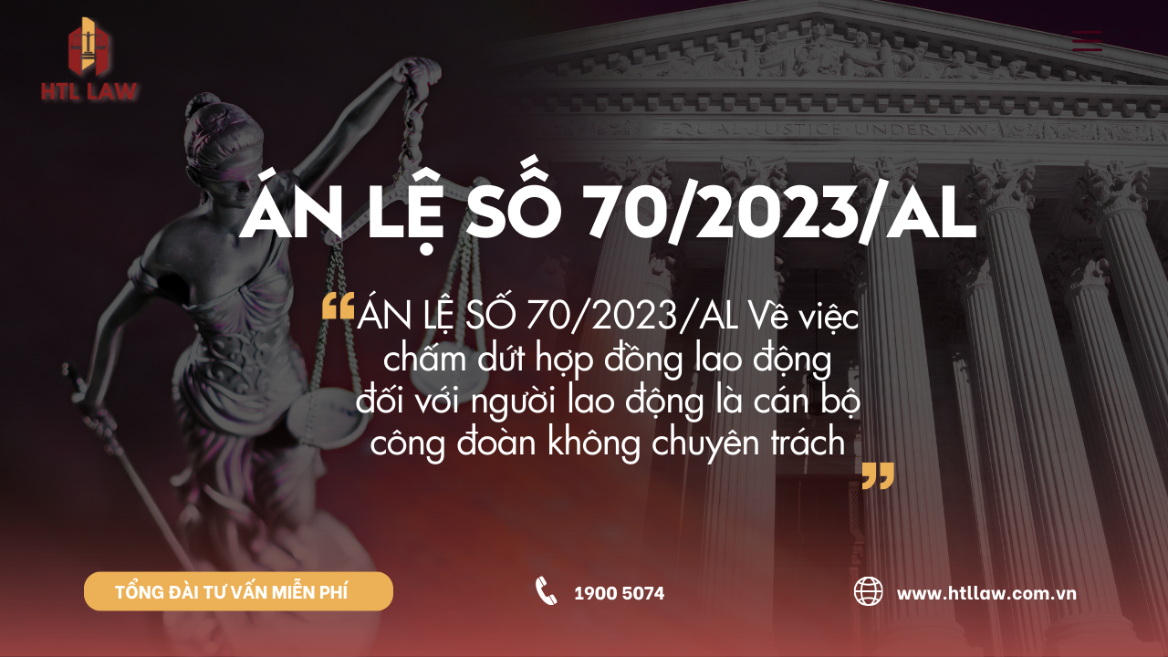 ÁN LỆ SỐ 70/2023/AL Về việc chấm dứt hợp đồng lao động đối với người lao động là cán bộ công đoàn không chuyên trách