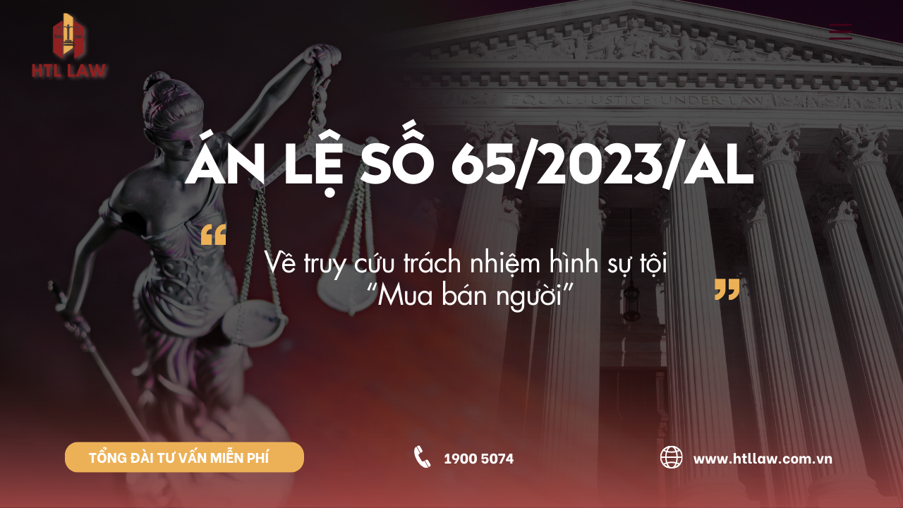ÁN LỆ SỐ 65/2023/AL Về truy cứu trách nhiệm hình sự tội “Mua bán người”