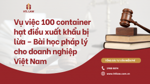 Nhìn lại vụ việc 100 container hạt điều xuất khẩu bị lừa – Bài học pháp lý cho doanh nghiệp Việt Nam