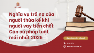 Nghĩa vụ trả nợ của người thừa kế khi người vay tiền chết – Căn cứ pháp luật mới nhất 2025