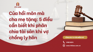 Của hồi môn mà cha mẹ tặng: 5 điều cần biết khi phân chia tài sản khi vợ chồng ly hôn