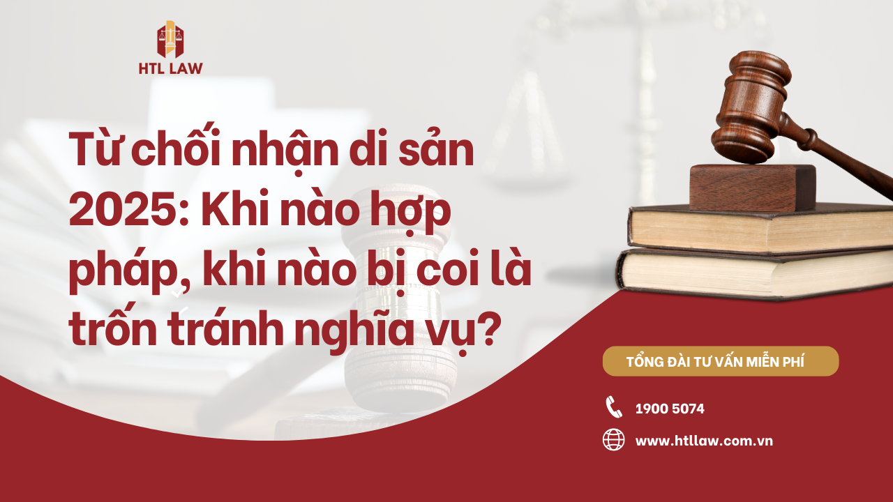 Từ chối nhận di sản 2025: Khi nào hợp pháp, khi nào bị coi là trốn tránh nghĩa vụ?