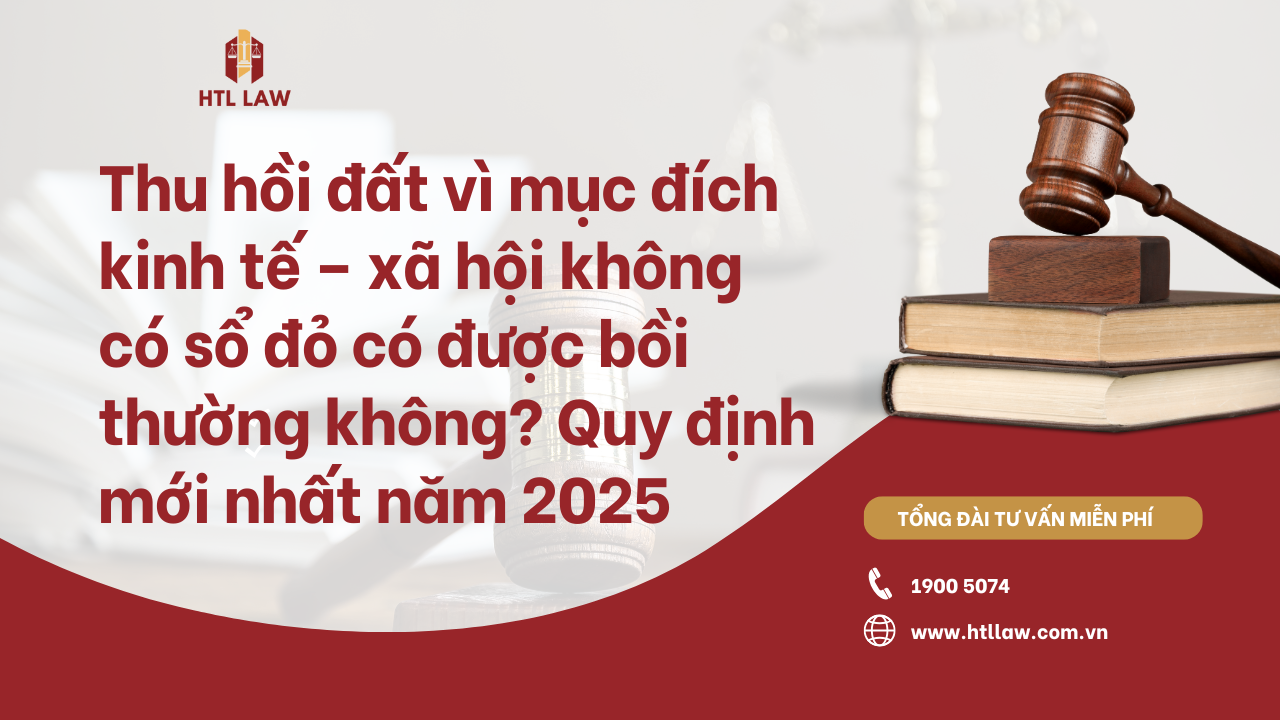 Thu hồi đất vì mục đích kinh tế – xã hội mà không có sổ đỏ có được bồi thường không? Quy định mới nhất năm 2025