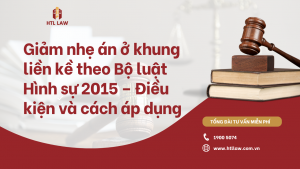Giảm nhẹ án ở khung liền kề theo Bộ luật Hình sự 2015 – Điều kiện và cách áp dụng