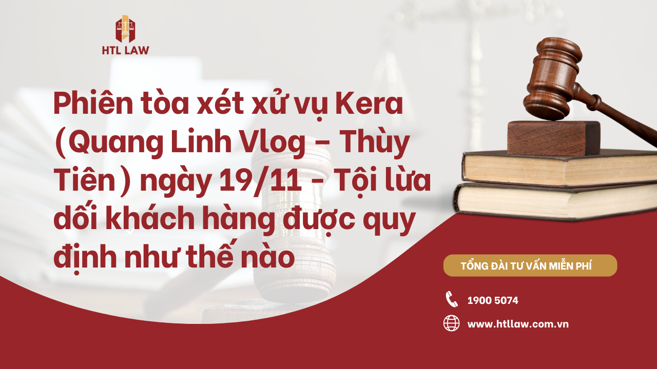 Phiên tòa xét xử vụ Kera (Quang Linh Vlog – Thùy Tiên) ngày 19/11 - Tội lừa dối khách hàng được quy định như thế nào