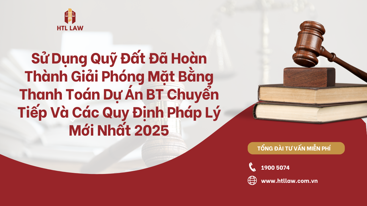 Sử Dụng Quỹ Đất Đã Hoàn Thành Giải Phóng Mặt Bằng Thanh Toán Dự Án BT Chuyển Tiếp Và Các Quy Định Pháp Lý Mới Nhất 2025