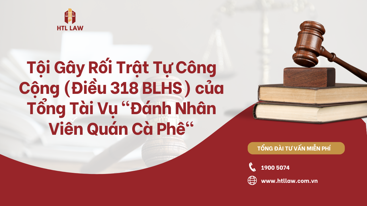 Tội Gây Rối Trật Tự Công Cộng (Điều 318 BLHS) của Tổng Tài Vụ "Đánh Nhân Viên Quán Cà Phê"