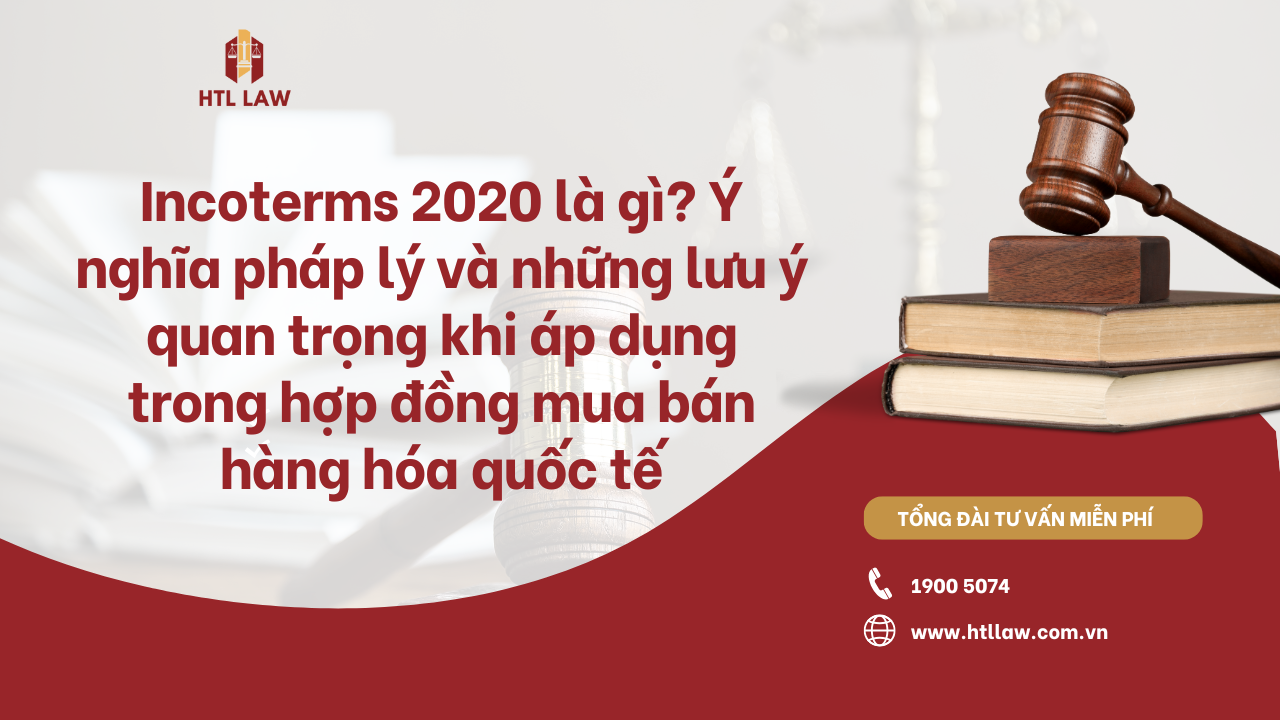 Incoterms 2020 là gì? Ý nghĩa pháp lý và những lưu ý quan trọng khi áp dụng trong hợp đồng mua bán hàng hóa quốc tế