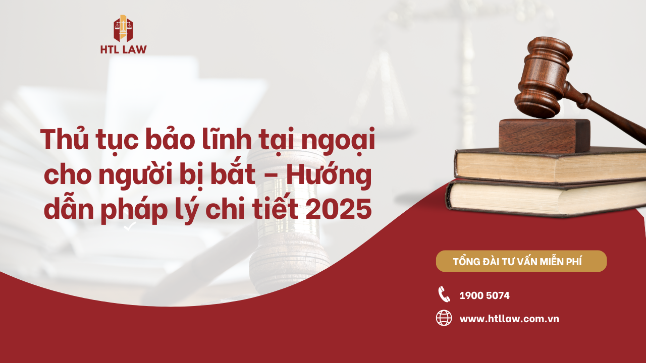 Thủ tục bảo lĩnh tại ngoại cho người bị bắt – Hướng dẫn pháp lý chi tiết 2025
