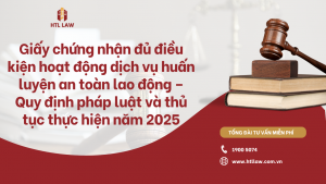 Giấy chứng nhận đủ điều kiện hoạt động dịch vụ huấn luyện an toàn lao động – Quy định pháp luật và thủ tục thực hiện năm 2025