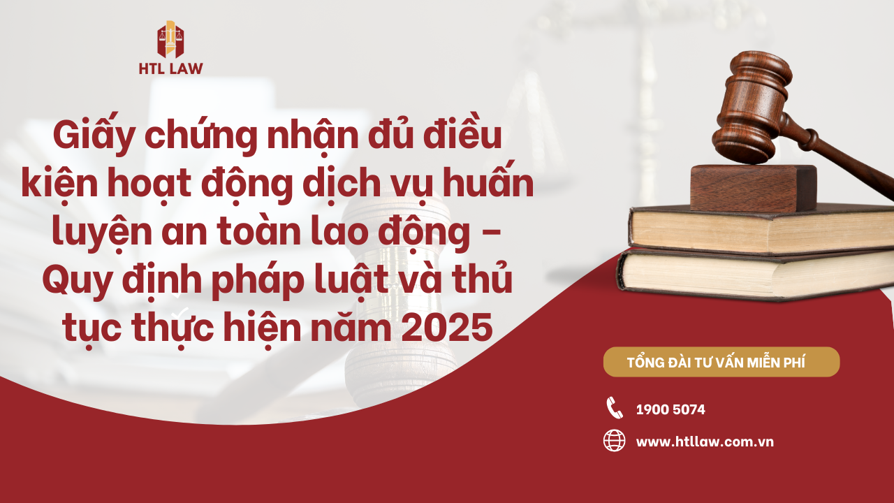 Giấy chứng nhận đủ điều kiện hoạt động dịch vụ huấn luyện an toàn lao động – Quy định pháp luật và thủ tục thực hiện năm 2025