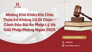 Những Khó Khăn Khi Chia Thừa Kế Không Có Di Chúc – Cảnh Báo Rủi Ro Pháp Lý Và Giải Pháp Phòng Ngừa 2025