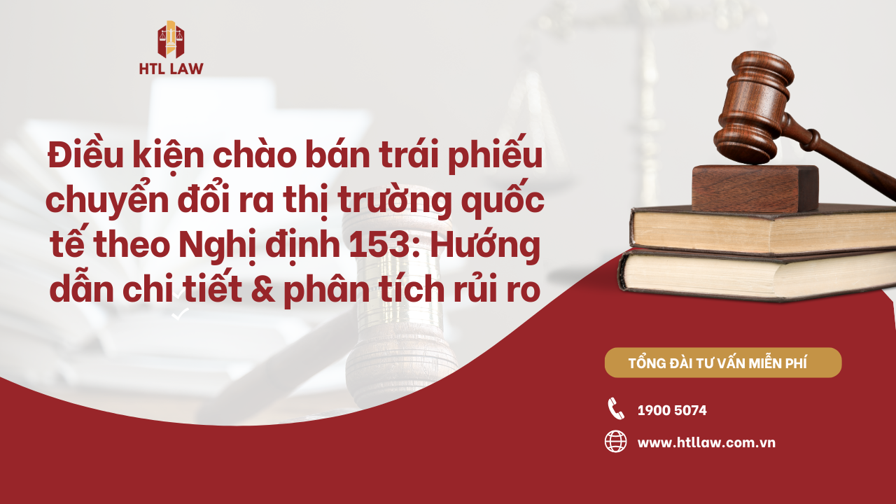 Điều kiện chào bán trái phiếu chuyển đổi ra thị trường quốc tế theo Nghị định 153: Hướng dẫn chi tiết & phân tích rủi ro