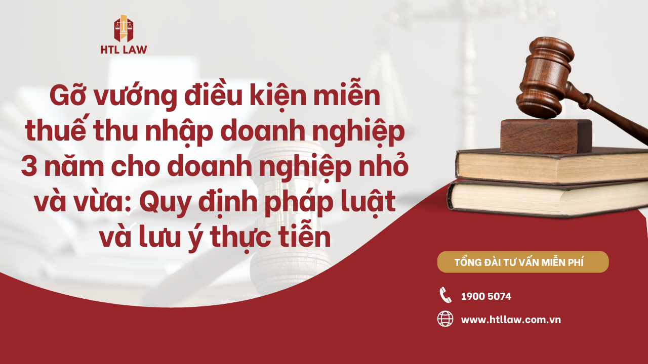 Gỡ vướng điều kiện miễn thuế thu nhập doanh nghiệp 3 năm cho doanh nghiệp nhỏ và vừa: Quy định pháp luật và lưu ý thực tiễn