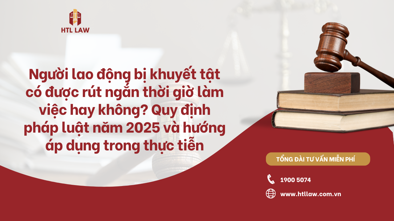 Người lao động bị khuyết tật có được rút ngắn thời giờ làm việc hay không? Quy định pháp luật năm 2025 và hướng áp dụng trong thực tiễn