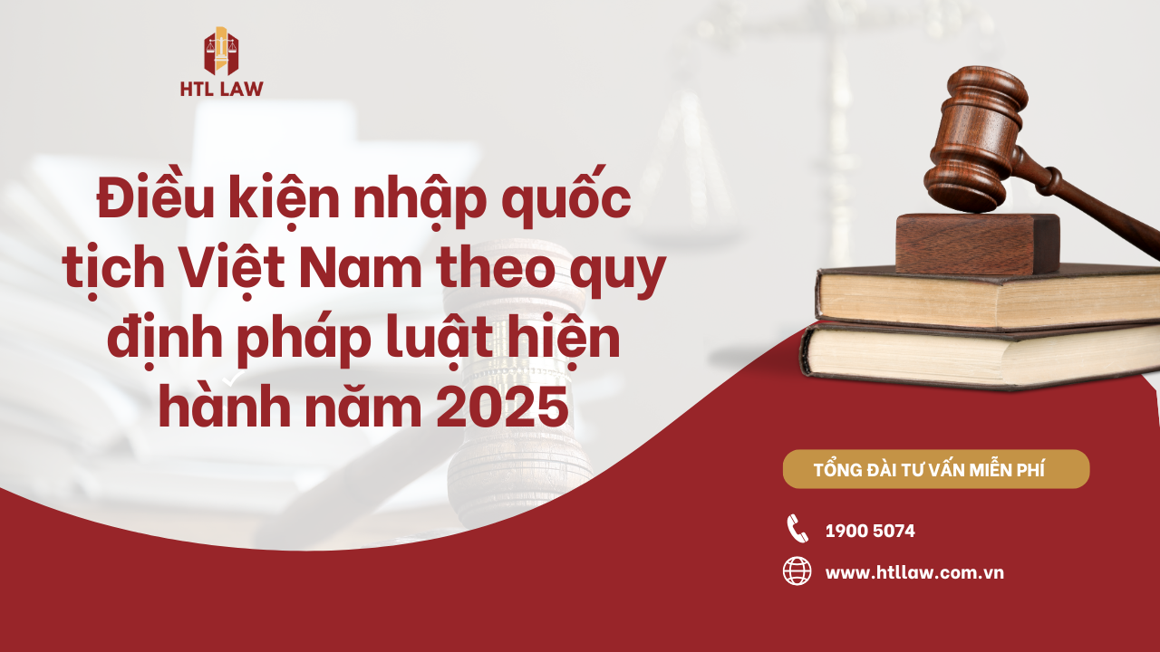 Điều kiện nhập quốc tịch Việt Nam theo quy định pháp luật hiện hành năm 2025