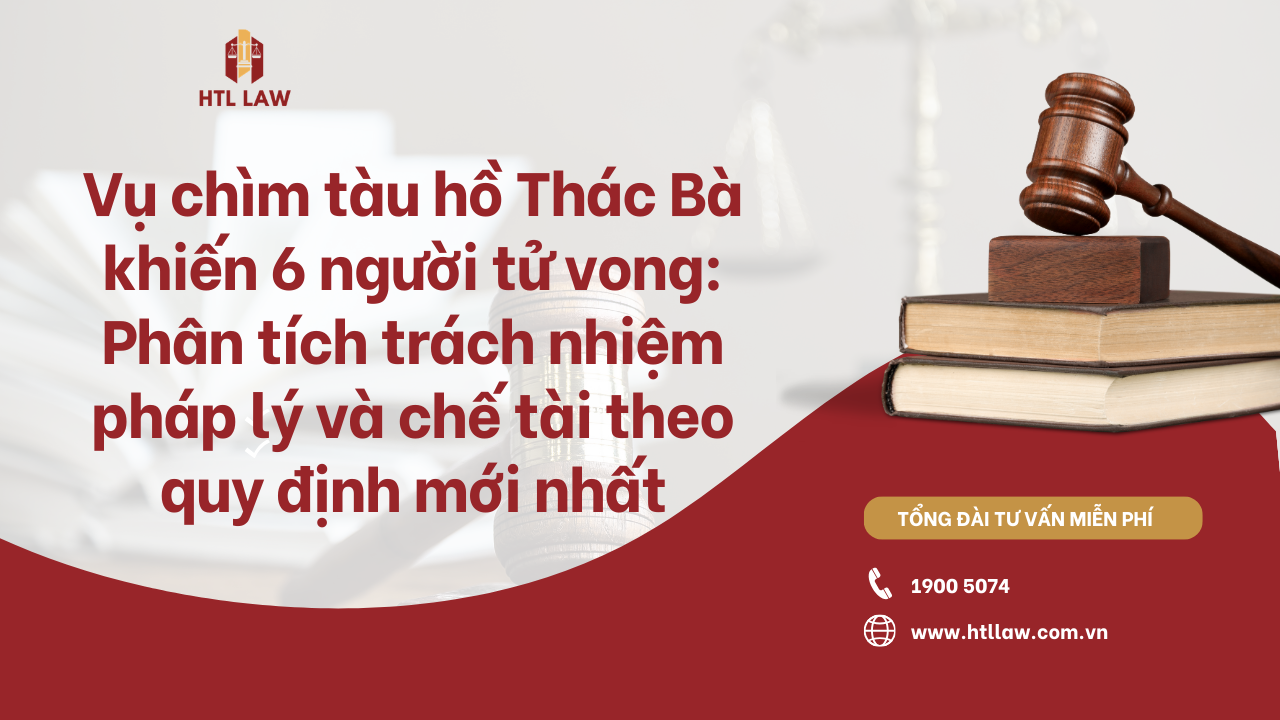 Vụ chìm tàu hồ Thác Bà khiến 6 người tử vong: Phân tích trách nhiệm pháp lý và chế tài theo quy định mới nhất