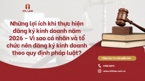 Những lợi ích khi thực hiện đăng ký kinh doanh năm 2026 – Vì sao cá nhân và tổ chức nên đăng ký kinh doanh theo quy định pháp luật?