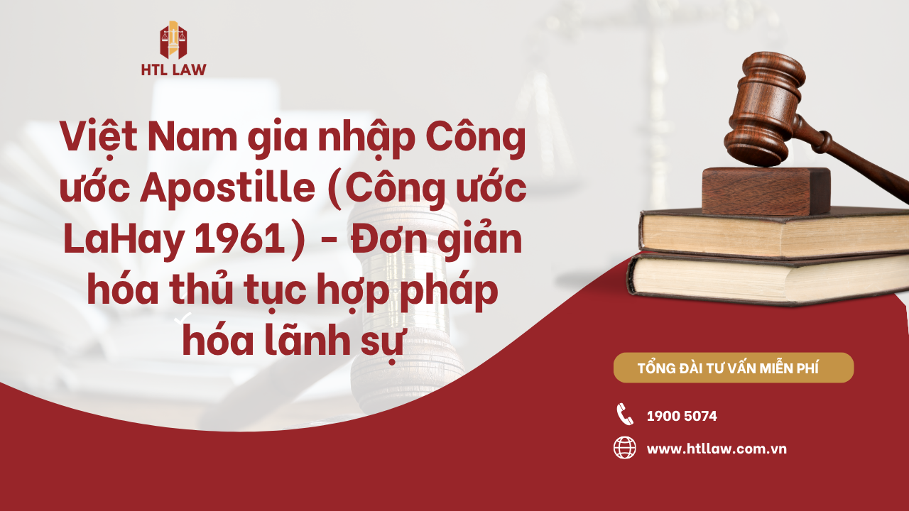 Việt Nam gia nhập Công ước Apostille (Công ước LaHay 1961) - Đơn giản hóa thủ tục hợp pháp hóa lãnh sự