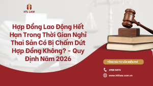 Hợp Đồng Lao Động Hết Hạn Trong Thời Gian Nghỉ Thai Sản Có Bị Chấm Dứt Hợp Đồng Không? - Quy Định Năm 2026