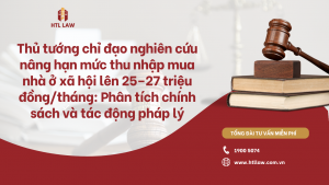 Thủ tướng chỉ đạo nghiên cứu nâng hạn mức thu nhập mua nhà ở xã hội lên 25–27 triệu đồng/tháng: Phân tích chính sách và tác động pháp lý
