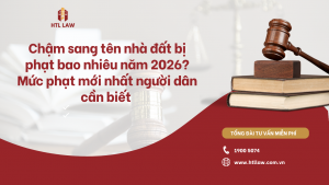 Chậm sang tên nhà đất bị phạt bao nhiêu năm 2026? Mức phạt mới nhất người dân cần biết