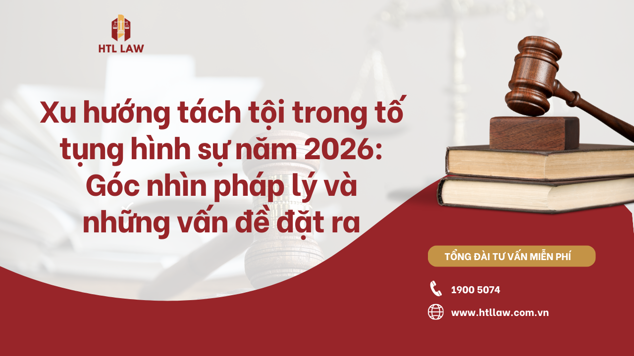 Xu hướng tách tội trong tố tụng hình sự năm 2026: Góc nhìn pháp lý và những vấn đề đặt ra