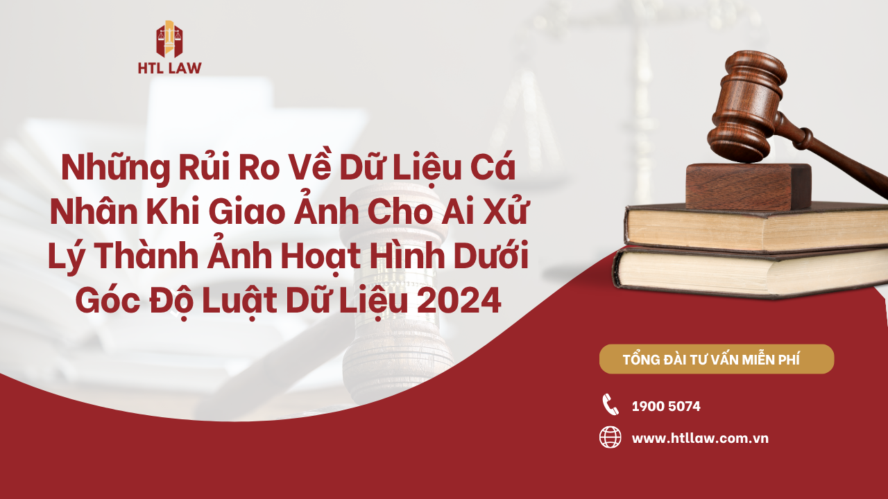 Những Rủi Ro Về Dữ Liệu Cá Nhân Khi Giao Ảnh Cho Ai Xử Lý Thành Ảnh Hoạt Hình Dưới Góc Độ Luật Dữ Liệu 2024