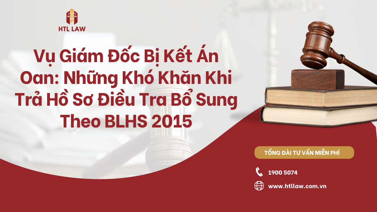 Vụ Giám Đốc Bị Kết Án Oan: Những Khó Khăn Khi Trả Hồ Sơ Điều Tra Bổ Sung Theo BLHS 2015