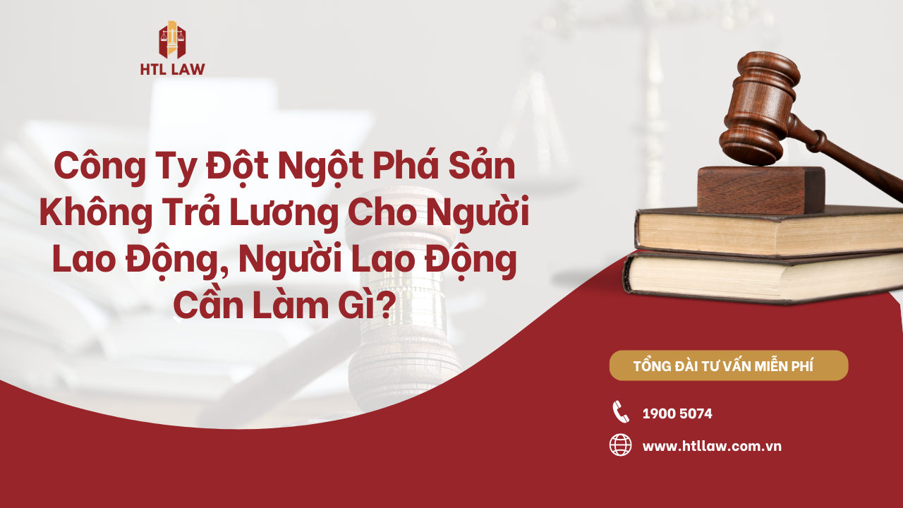 Công Ty Đột Ngột Phá Sản Không Trả Lương Cho Người Lao Động, Người Lao Động Cần Làm Gì? Quy định Pháp luật 2026