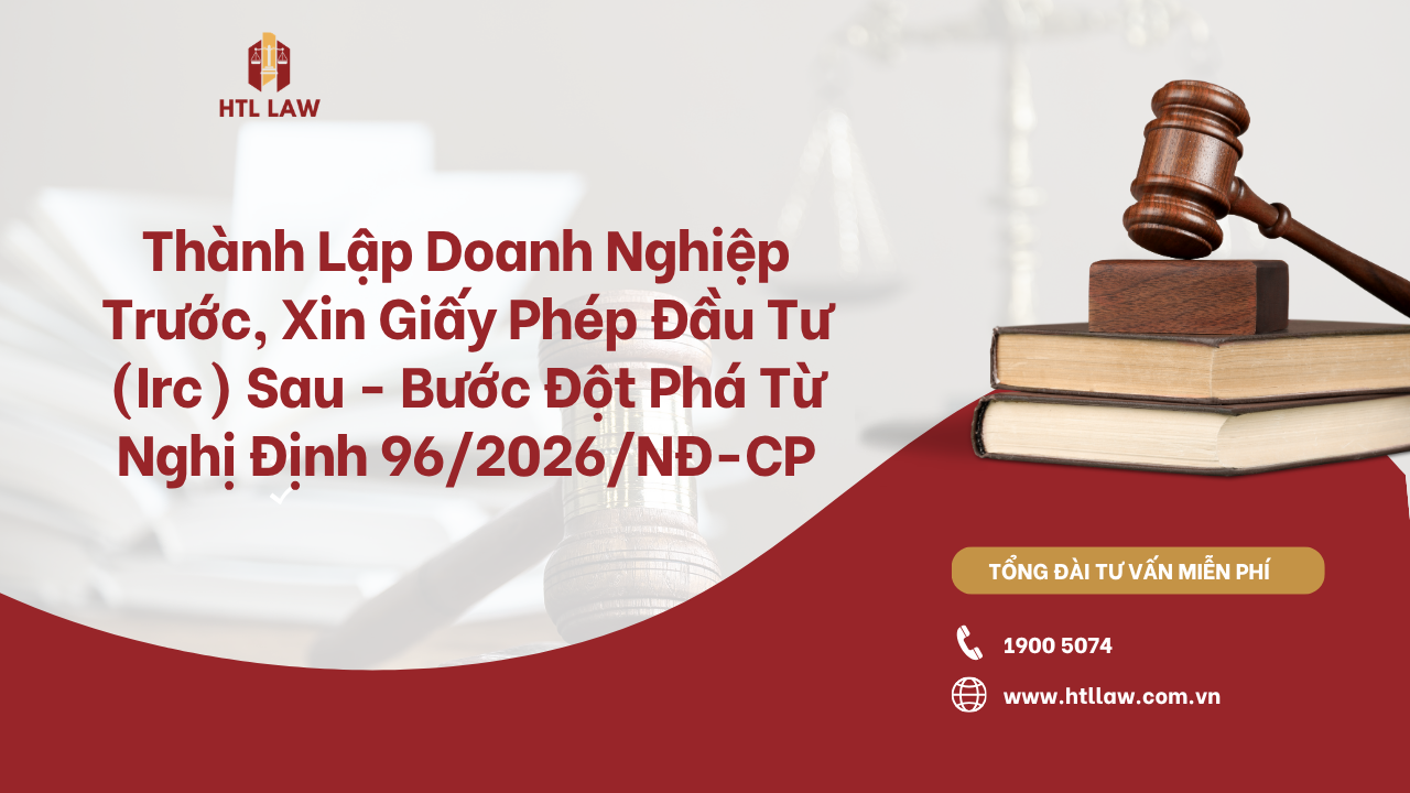 Thành Lập Doanh Nghiệp Trước, Xin Giấy Phép Đầu Tư (Irc) Sau - Bước Đột Phá Từ Nghị Định 96/2026/NĐ-CP