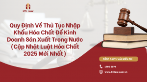 Quy Định Về Thủ Tục Nhập Khẩu Hóa Chất Để Kinh Doanh Sản Xuất Trong Nước (Cập Nhật Luật Hóa Chất 2025 Mới Nhất)