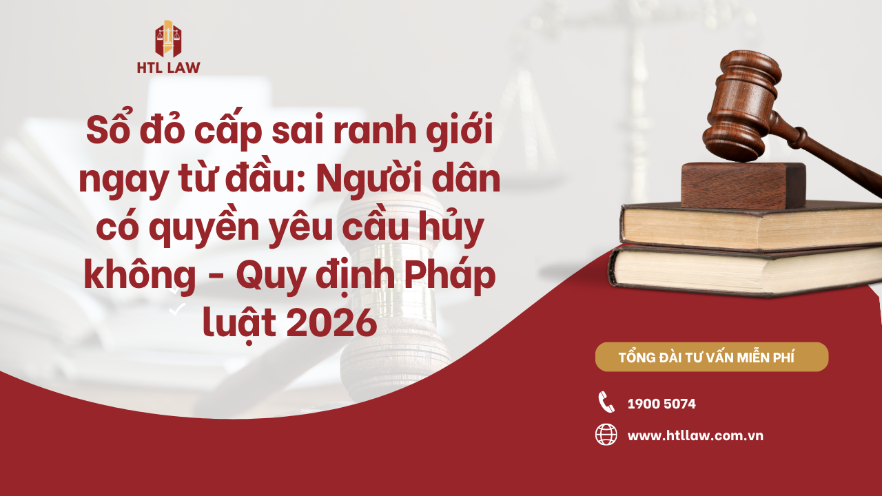 Sổ đỏ cấp sai ranh giới ngay từ đầu: Người dân có quyền yêu cầu hủy không - Quy định Pháp luật 2026