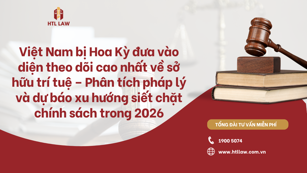 Việt Nam bị Hoa Kỳ đưa vào diện theo dõi cao nhất về sở hữu trí tuệ – Phân tích pháp lý và dự báo xu hướng siết chặt chính sách trong 2026