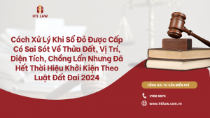 Cách Xử Lý Khi Sổ Đỏ Được Cấp Có Sai Sót Về Thửa Đất, Vị Trí, Diện Tích, Chồng Lấn Nhưng Đã Hết Thời Hiệu Khởi Kiện Theo Luật Đất Đai 2024