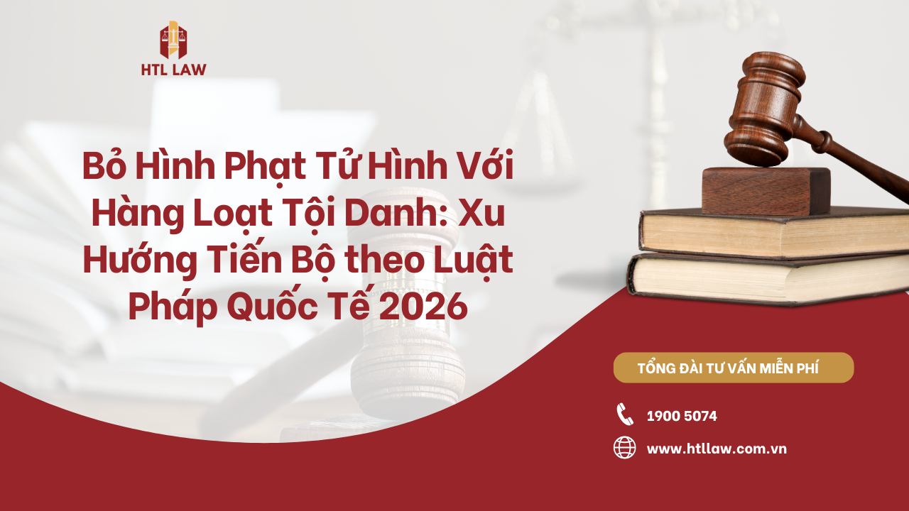 Bỏ Hình Phạt Tử Hình Với Hàng Loạt Tội Danh: Xu Hướng Tiến Bộ theo Luật Pháp Quốc Tế 2026
