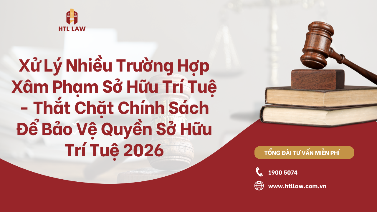 Xử Lý Nhiều Trường Hợp Xâm Phạm Sở Hữu Trí Tuệ - Thắt Chặt Chính Sách Để Bảo Vệ Quyền Sở Hữu Trí Tuệ 2026